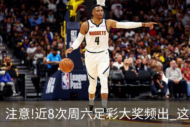 注意!近8次周六足彩大奖频出 这几场或造大冷